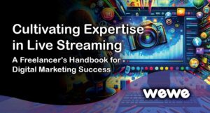Cultivating Expertise in Live Streaming: A Freelancer’s Handbook for Digital Marketing Success
